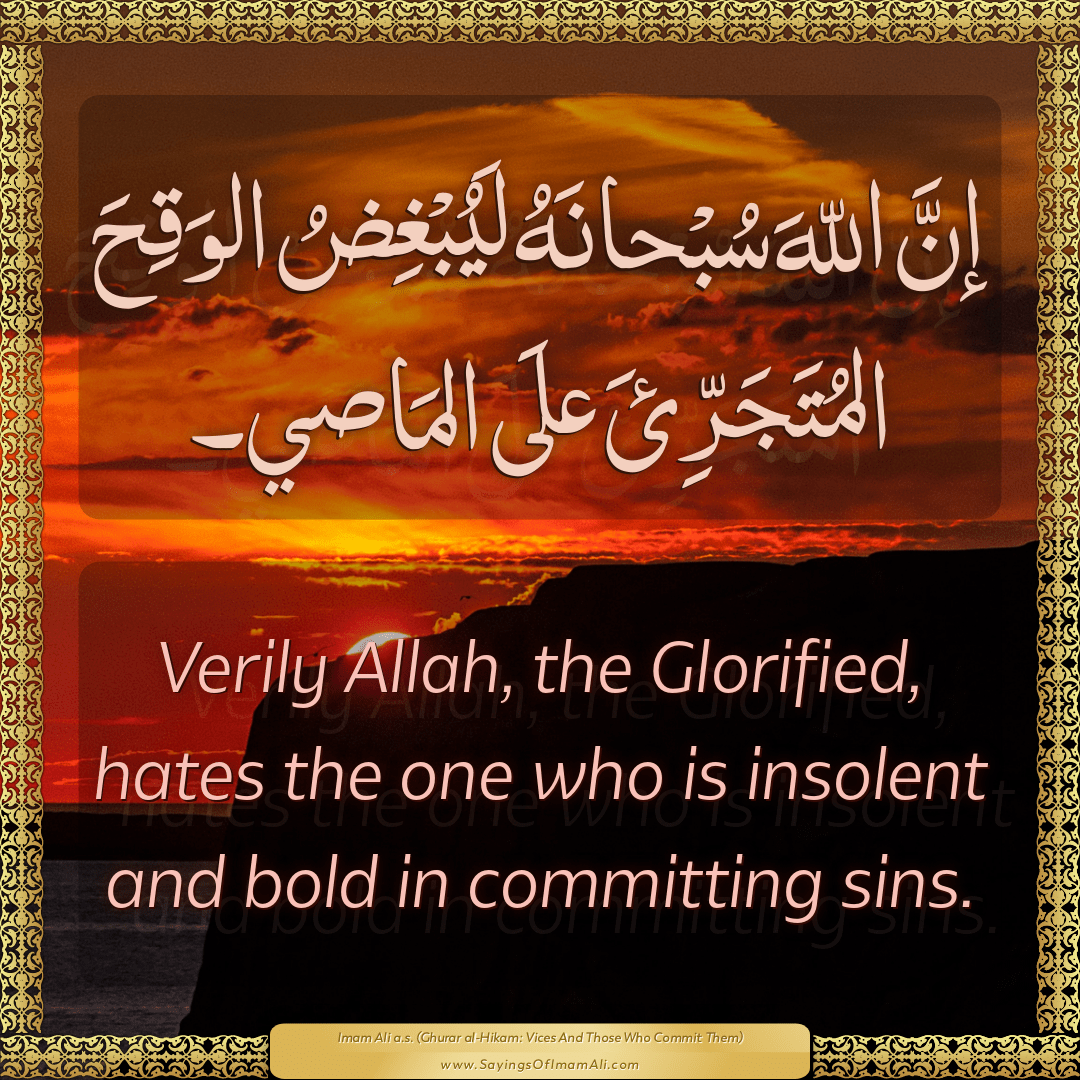 Verily Allah, the Glorified, hates the one who is insolent and bold in...